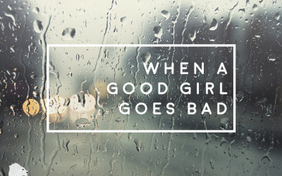 When a Good Girl Goes Bad